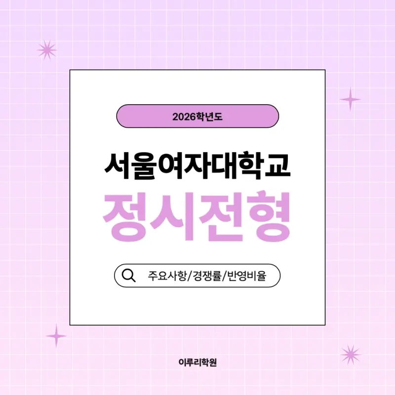 [2026 서울여자대학교] 서울여대 정시등급, 반영비율, 모집인원, 생기부, 경쟁률, 입결[정시컨설팅]
