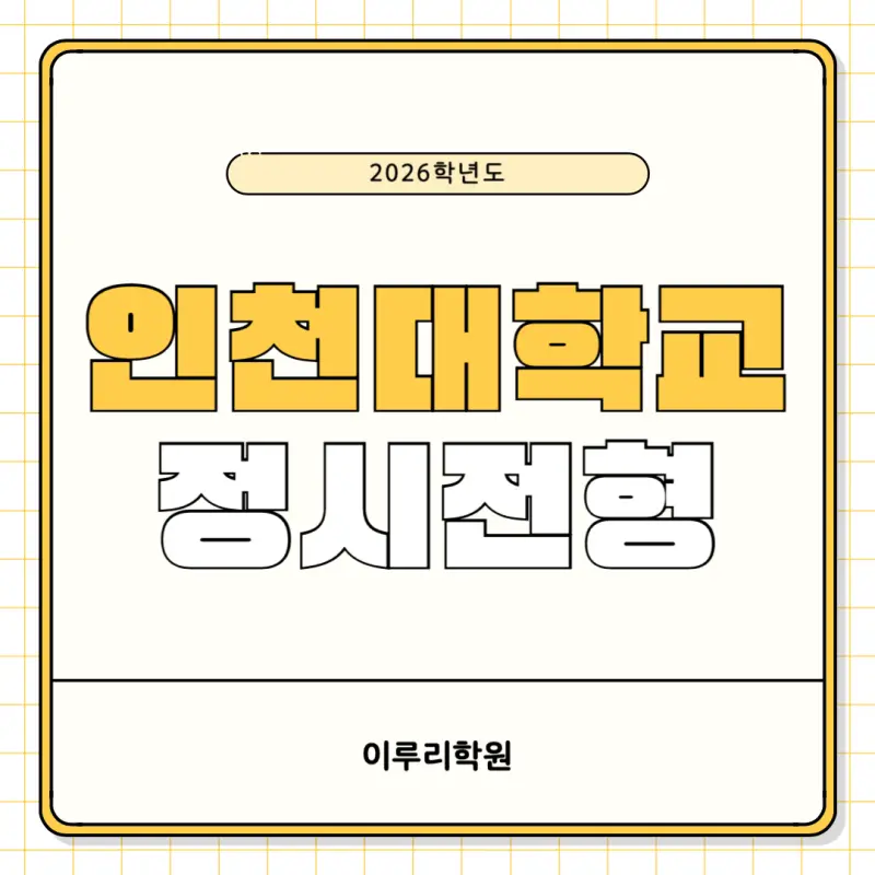 [2026 인천대학교] 인천대 정시등급, 반영비율, 모집인원, 생기부, 경쟁률, 입결[정시컨설팅]