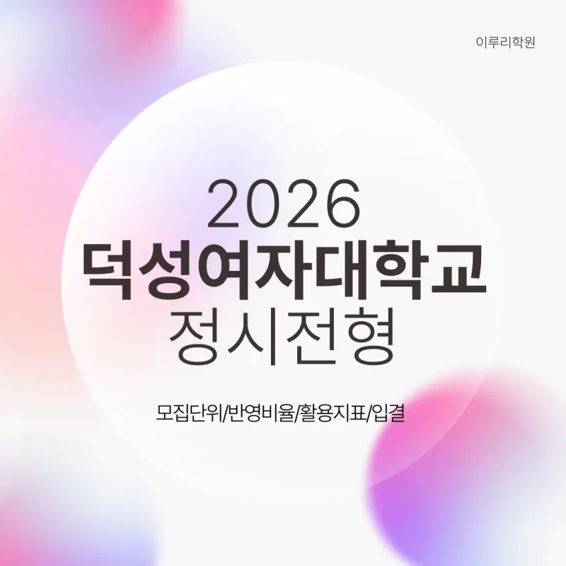 [2026 덕성여자대학교] 덕성여대 정시등급, 반영비율, 모집인원, 생기부, 경쟁률, 입결[정시컨설팅]