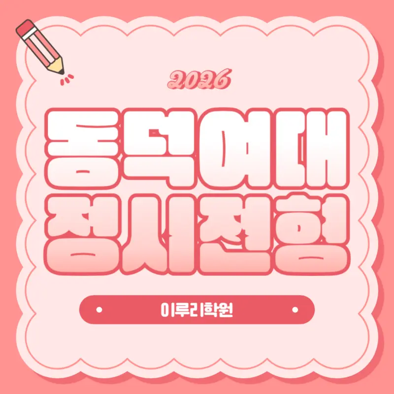 [2026 동덕여자대학교] 동덕여대 정시등급, 반영비율, 모집인원, 생기부, 경쟁률, 입결[정시컨설팅]