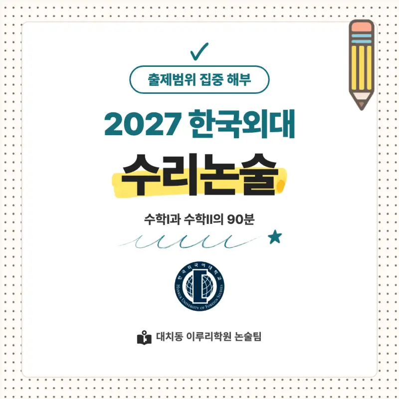 2027 한국외국어대학교(외대) 대입논술(수리논술) 모집요강, 일정, 유형특성, 출제경향, 경쟁률, 인원, 입결 - 대치동 논술대비 학원 본문 이미지 1