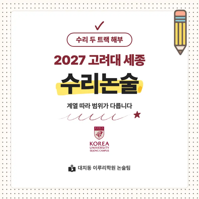 2027 고려대학교 세종캠퍼스(고려대 세종) 대입논술(수리논술) 모집요강, 일정, 유형특성, 출제경향, 경쟁률, 인원, 입결 - 대치동 이루리학원 본문 이미지 1